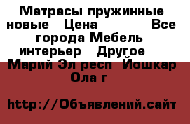 Матрасы пружинные новые › Цена ­ 4 250 - Все города Мебель, интерьер » Другое   . Марий Эл респ.,Йошкар-Ола г.